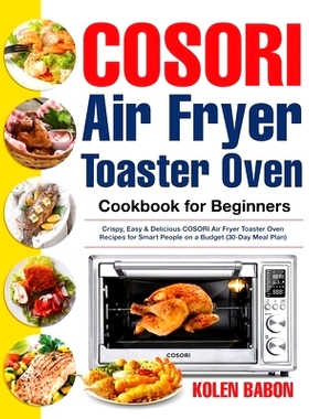 预订 COSORI Air Fryer Toaster Oven Cookbook for Beginners: Crispy, Easy & Delicious COSORI Air Fryer Toaster Oven Recipe