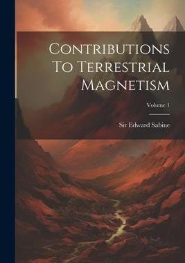 [预订]Contributions To Terrestrial Magnetism; Volume 1 9781021547316