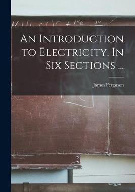 [预订]An Introduction to Electricity. In Six Sections ... 9781014235978