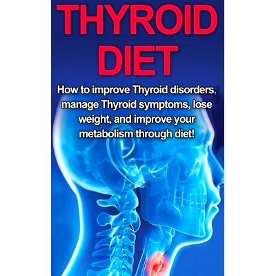 预订 Thyroid Diet: How to Improve Thyroid Disorders, Manage Thyroid Symptoms, Lose Weight, and Improve Your Metabolism t