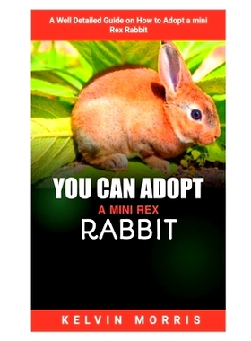 预订 You Can Adopt a Mini Rex Rabbit: A Well Detailed Guide on How to Adopt a Mini Rex Guide: 9798872262503