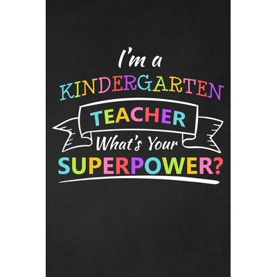 I’m A Kindergarten Teacher What’s Your Superpower: Thank You Gift For Kindergarten Teacher Great for Teacher Apprecia