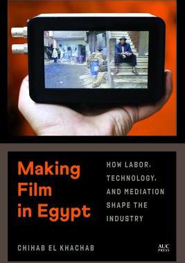 [预订]Making Film in Egypt: How Labor, Technology, and Mediation Shape the Industry 9789774169854