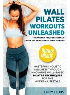 预订 Wall Pilates Workouts Unleashed: The Urban Professional’s Guide to Space-Efficient Fitness Mastering Holistic Well
