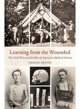 预订 Learning from the Wounded: The Civil War and the Rise of American Medical Science 从受伤中学习：内战和美国医学科学
