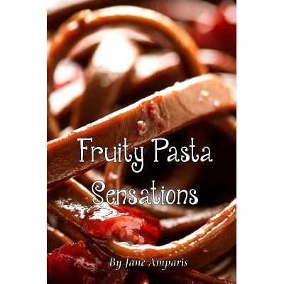 预订 Fruity Pasta Sensations: Pasta Has Never Been So Exciting!: 9780648097402