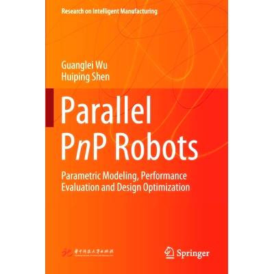 预订 Parallel Pnp Robots: Parametric Modeling, Performance Evaluation and Design Optimization