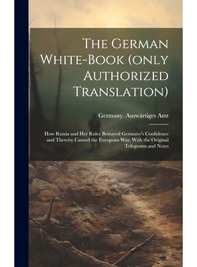 预订 The German White-book (only Authorized Translation): How Russia and Her Ruler Betrayed Germany’s Confidence and Th