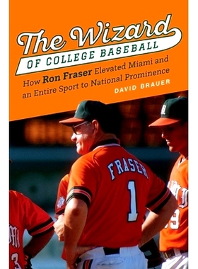 预订 The Wizard of College Baseball: How Ron Fraser Elevated Miami and an Entire Sport to National Prominence 大学棒球奇