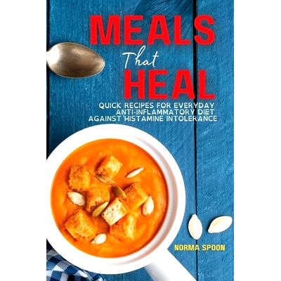 预订 Meals That Heal: Quick Recipes for Everyday Anti-Inflammatory Diet Against Histamine Intolerance