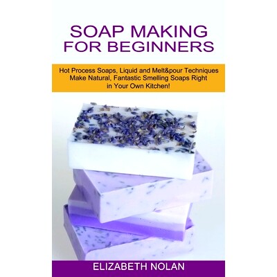 预订 Soap Making for Beginners: Make Natural, Fantastic Smelling Soaps Right in Your Own Kitchen! (Hot Process Soaps, Li
