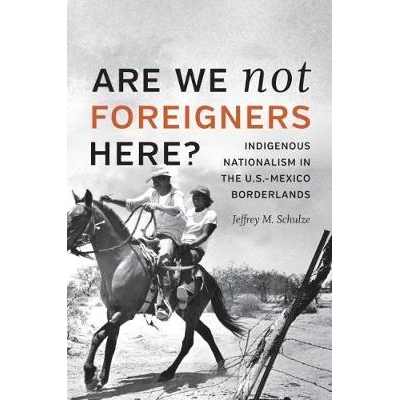 预订 Are We Not Foreigners Here?: Indigenous Nationalism in the U.S.-Mexico Borderlands 我们不是外国人吗：土著民族主义在