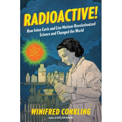 预订 Radioactive!: How Irène Curie and Lise Meitner Revolutionized Science and Changed the World: 9781616206413