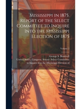 预订 Mississippi in 1875. Report of the Select Committee to Inquire Into the Mississippi Election of 1875; Volume 2: 978