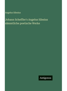 预订 Johann Scheffler’s Angelus Silesius sämmtliche poetische Werke: 9783563629932