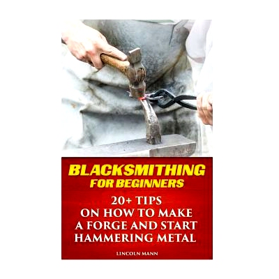 预订 Blacksmithing For Beginners: 20+ Tips On How to Make A Forge And Start Hammering Metal: 9781542300216