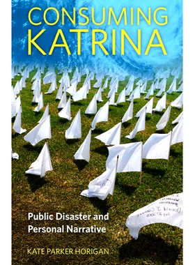 预订 Consuming Katrina: Public Disaster and Personal Narrative 消费卡特里娜飓风：公共灾难与个人叙事: 9781496828293