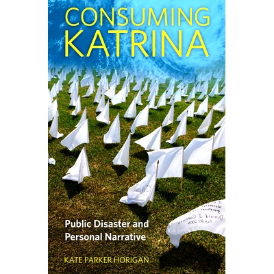 预订 Consuming Katrina: Public Disaster and Personal Narrative 消费卡特里娜飓风：公共灾难与个人叙事: 9781496828293