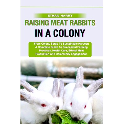 预订 Raising Meat Rabbits in a Colony: From Colony Setup To Sustainable Harvest: A Complete Guide To Successful Farming