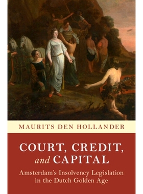 预订 Court, Credit, and Capital: Amsterdam’s Insolvency Legislation in the Dutch Golden Age 法院、信用和资本：荷兰黄金