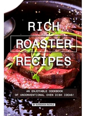 预订 Rich Roaster Recipes: An Enjoyable Cookbook of Unconventional Oven Dish Ideas!: 9781077990173