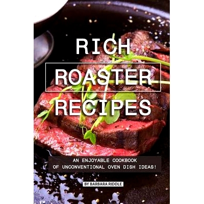 预订 Rich Roaster Recipes: An Enjoyable Cookbook of Unconventional Oven Dish Ideas!: 9781077990173