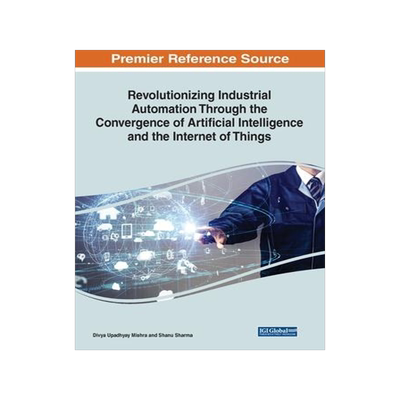 [预订]Revolutionizing Industrial Automation Through the Convergence of Artificial Intelligence and the Int 9781668449929