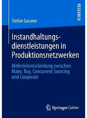预订 Instandhaltungsdienstleistungen in Produktionsnetzwerken: Mehrzielentscheidung zwischen Make, Buy, Concurrent Sourc