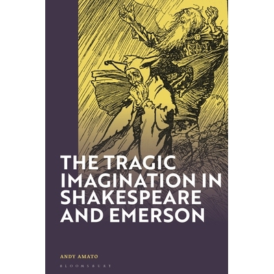 预订 The Tragic Imagination in Shakespeare and Emerson 莎士比亚与爱默生的悲剧想象: 9781350373617