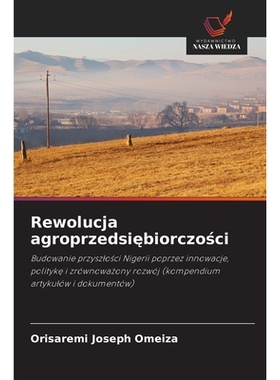 预订 Rewolucja agroprzedsiebiorczosci: Budowanie przyszlosci Nigerii poprzez innowacje, polityke i zrównowazony rozwój