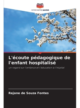 预订 L’écoute pédagogique de l’enfant hospitalisé: un regard sur l’enfance et l’éducation à l’hôpital: 978620