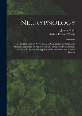 [预订]Neurypnology; or, the Rationale of Nervous Sleep Considered in Relation to Animal Magnetism or Mesme 9781014835512