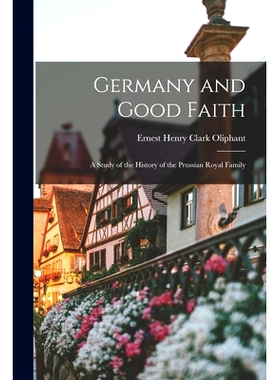 预订 Germany and Good Faith: A Study of the History of the Prussian Royal Family: 9781017091205