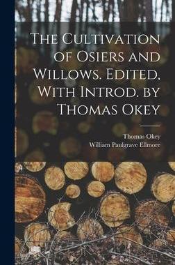 [预订]The Cultivation of Osiers and Willows. Edited, With Introd. by Thomas Okey 9781018119007