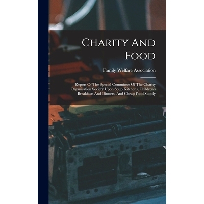 预订 Charity And Food: Report Of The Special Committee Of The Charity Organisation Society Upon Soup Kitchens, Children