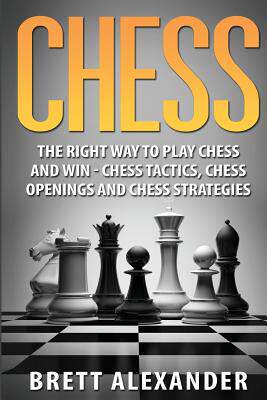 预订 【】Chess: The Right Way to Play Chess and Win - Chess Tactics, Chess Op 9781530356140