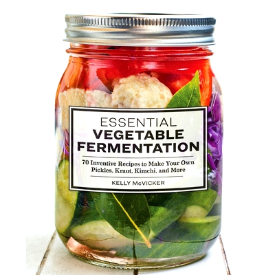 预订 Essential Vegetable Fermentation: 70 Inventive Recipes to Make Your Own Pickles, Kraut, Kimchi, and More: 978164611