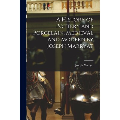 预订 A History of Pottery and Porcelain, Medieval and Modern by Joseph Marryat: 9781015371293
