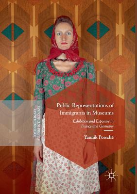 【预订】Public Representations of Immigrants in Museums: Exhibition and Exposure in France and Germany