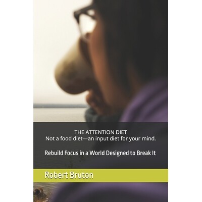 预订 THE ATTENTION DIET Not a food diet-an input diet for your mind.: Rebuild Focus in a World Designed to Break It 9798