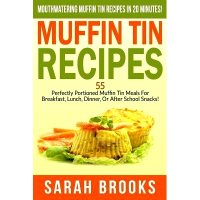 预订 Muffin Tin Recipes - Sarah Brooks: Mouthwatering Muffin Tin Recipes In 20 Minutes! 55 Perfectly Portioned Muffin Ti