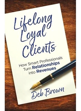 预订 Lifelong Loyal Clients: How Smart Professionals Turn Relationships Into Revenues: 9781947480292