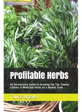 预订 Profitable Herbs: An Introductory Guide to Growing the Top Twenty Culinary & Medicinal Herbs on a Market Scale: 978