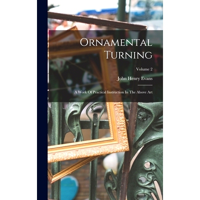 预订 Ornamental Turning: A Work Of Practical Instruction In The Above Art; Volume 2: 9781016622967