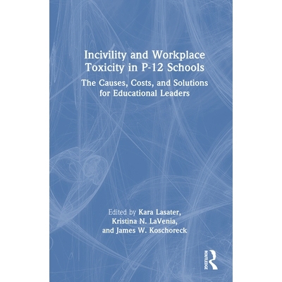 预订 Incivility and Workplace Toxicity in P-12 Schools: The Causes, Costs, and Solutions for Educational Leaders: 978103