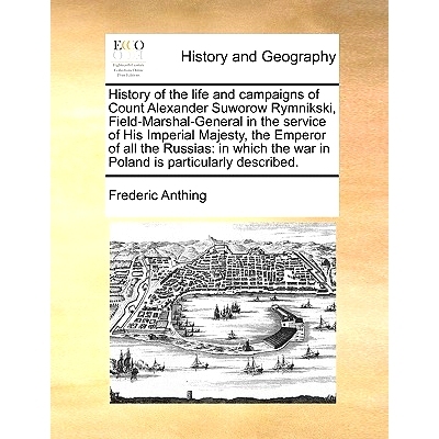 预订 History of the Life and Campaigns of Count Alexander Suworow Rymnikski, Field-Marshal-General in the Service of His