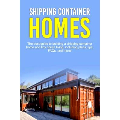 预订 Shipping Container Homes: The best guide to building a shipping container home and tiny house living, including pla