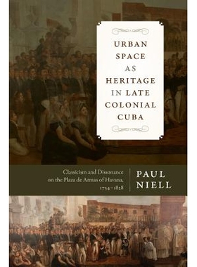 预订 Urban Space as Heritage in Late Colonial Cuba: Classicism and Dissonance on the Plaza de Armas of Havana, 1754-1828