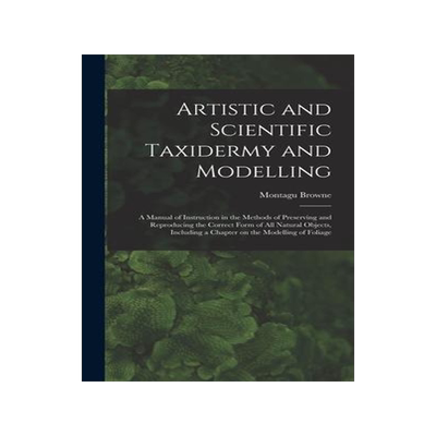 [预订]Artistic and Scientific Taxidermy and Modelling; a Manual of Instruction in the Methods of Preservin 9781017462135