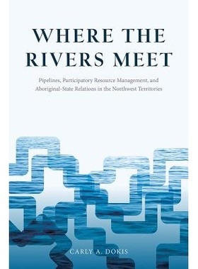 预订 Where the Rivers Meet: Pipelines, Participatory Resource Management, and Aboriginal-State Relations in the Northwes